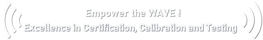 Empower the WAVE ! Excellence in Certification, Calibration and Testing